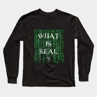 What is real? Long Sleeve T-Shirt